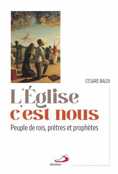 L'Église c'est nous : Peuple de rois, prêtres et prophètes | Baldi, Cesare (Auteur)