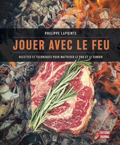 Jouer avec le feu : Recettes et techniques pour maîtriser le BBQ et le fumoir | Lapointe, Philippe