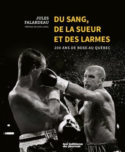 Du sang, de la sueur et des larmes : 200 ans de boxe au Québec | Falardeau, Jules