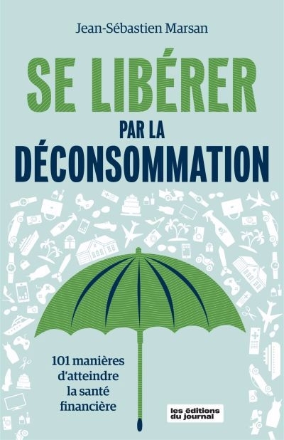 Se libérer par la déconsommation : 101 manières d'atteindre la santé financière | Marsan, Jean-Sébastien (Auteur)