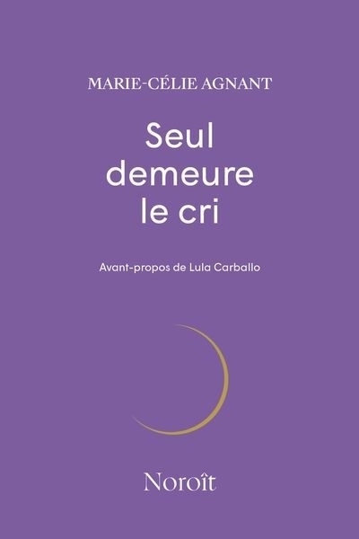 Seul demeure le cri | Agnant, Marie-Célie (Auteur)