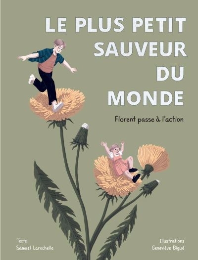 Le plus petit sauveur du monde - Florent passe à l'action | Bigué, Geneviève (Illustrateur) | Larochelle, Samuel (Auteur)