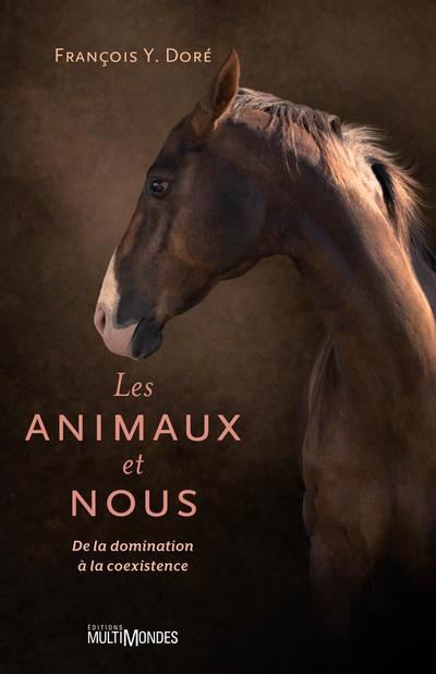 Les animaux et nous : de la domination à la coexistence | Doré, François Y.