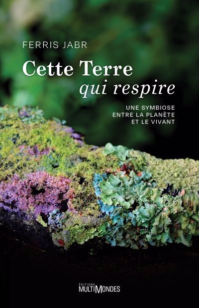 Cette Terre qui respire : Une symbiose entre la planète et le vivant | Jabr, Ferris (Auteur)