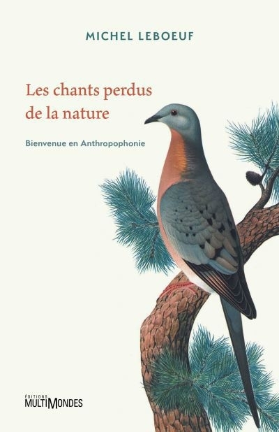 chants perdus de la nature : Bienvenue en Anthropophonie (Les) | Leboeuf, Michel 