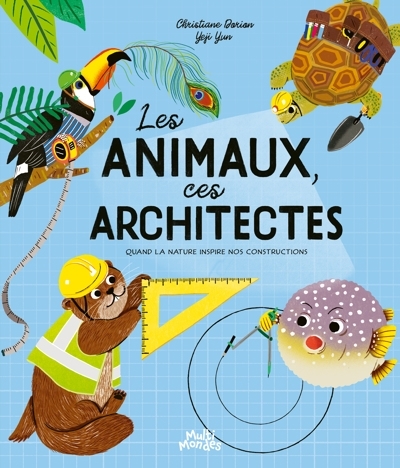 Les animaux, ces architectes : Quand la nature inspire nos constructions | Dorion, Christiane (Auteur) | Yun, Yeji (Illustrateur)