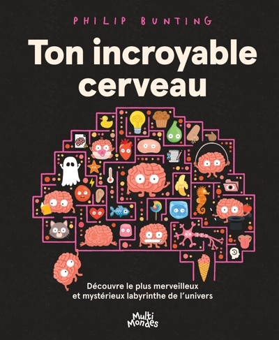 Ton incroyable cerveau : Découvre le plus merveilleux et mystérieux labyrinthe de l’univers | Bunting, Philip (Auteur)