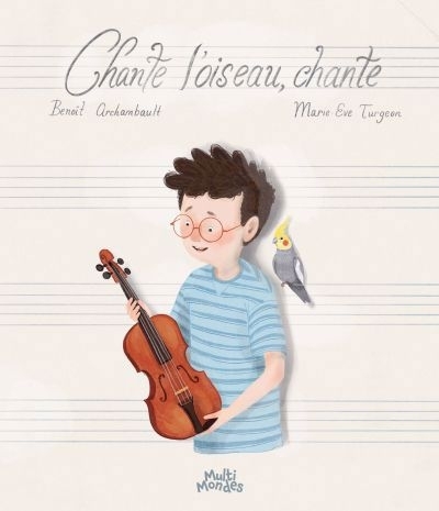 Chante l'oiseau, chante | Archambault, Benoît (Auteur) | Turgeon, Marie-Ève (Illustrateur)