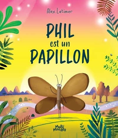 Phil est un papillon | Latimer, Alex (Auteur)