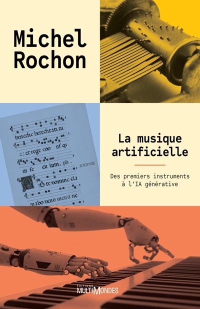 La musique artificielle : Des premiers instruments à l'IA générative (sous-titre provisoire) | Rochon, Michel (Auteur)