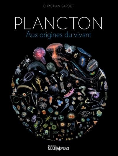 Plancton : Aux origines du vivant | Sardet, Christian (Auteur)