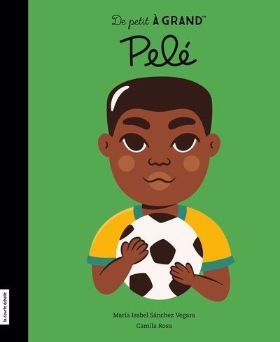 De petit à grand - Pelé | Sanchez Vegara, Isabel (Auteur) | Rosa, Camila (Illustrateur)