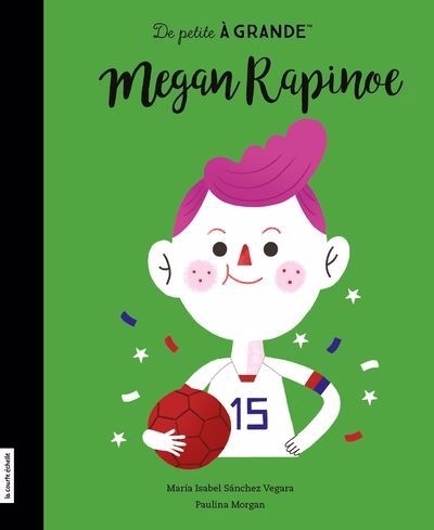 De petite à grande - Megan Rapinoe | Sanchez Vegara, Isabel (Auteur) | Morgan, Paulina (Illustrateur)