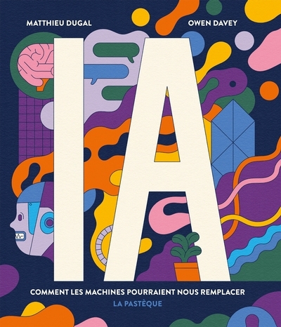 IA : comment les machines pourraient nous remplacer | Dugal, Matthieu (Auteur) | Davey, Owen (Illustrateur)