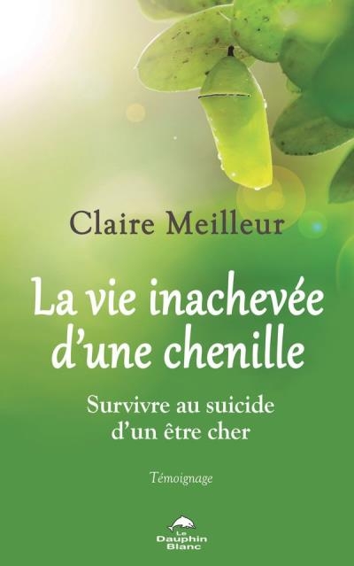 vie inachevée d’une chenille : Survivre au suicide d’un être cher (La) | Meilleur, Claire