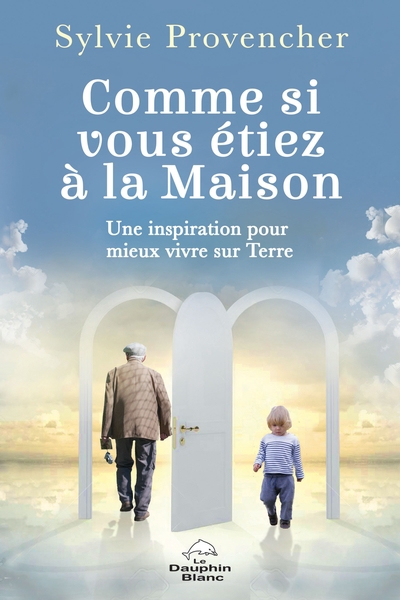 Comme si vous étiez à la Maison : une inspiration pour mieux vivre sur Terre | Provencher, Sylvie