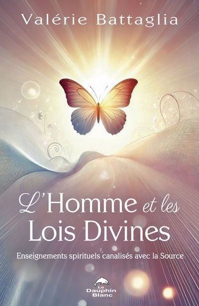 L'Homme et les Lois Divines : Enseignements spirituels canalisés avec la Source | Battaglia, Valérie (Auteur)