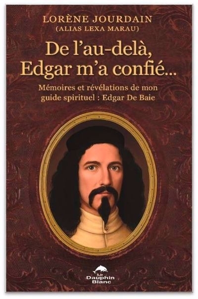 De l'au-delà, Edgar m'a confié... : Mémoires et révélations de mon guide spirituel : Edgar De Baie | Jourdain, Lorène (Auteur)