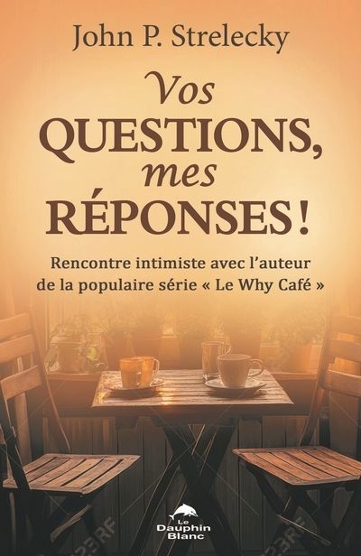 Vos questions, mes réponses ! : Rencontre intimiste avec l’auteur de la populaire série «Le Why Café» | Strelecky, John P. (Auteur)