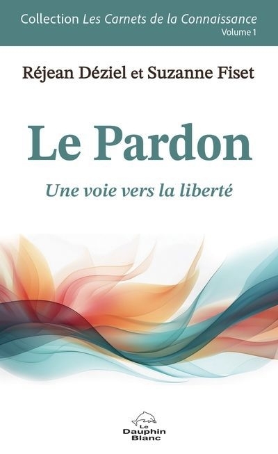 Le pardon : Une voie vers la liberté | Déziel, Réjean | Fiset, Suzanne