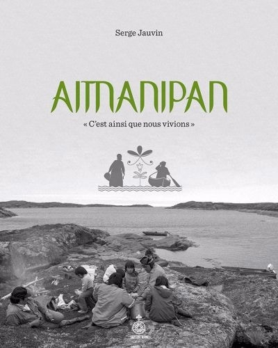 Aitnanipan « C'est ainsi que nous vivons » | Jauvin, Serge