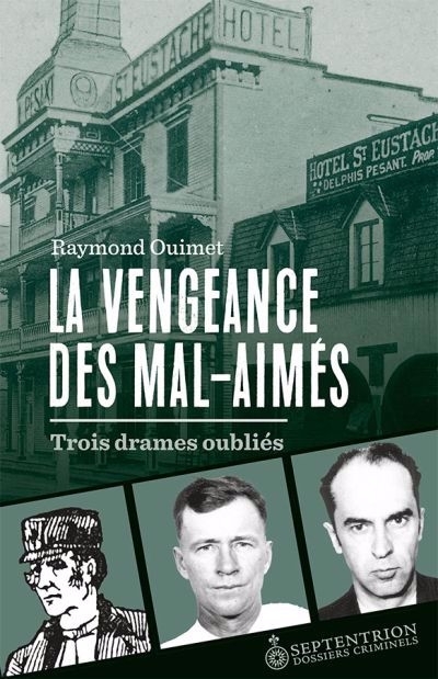 La Vengeance des mal-aimés : Trois drames oubliés | Ouimet, Raymond (Auteur)