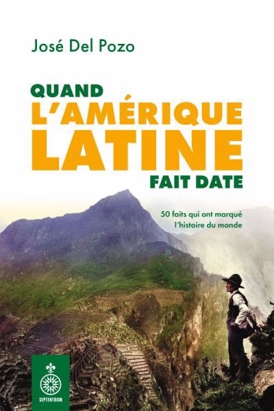 Quand l’Amérique latine fait date : 50 faits qui ont marqué l’histoire du monde | Pozo, José del (Auteur)