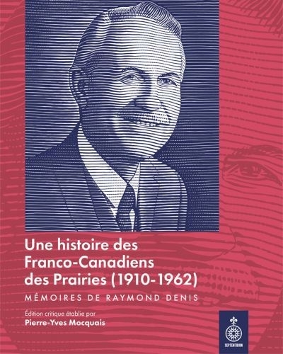 Raymond Denis – Mes mémoires : Une histoire des Francos-Canadiens des Prairies dans la première moitié du XXe siècle | Mocquais, Pierre-Yves (Auteur)