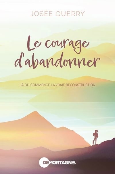 Le courage d'abandonner : Là où commence la vraie reconstruction | Querry, Josée (Auteur)