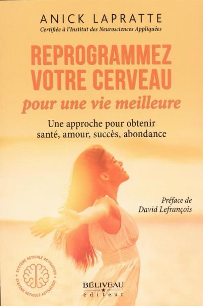 Reprogrammez votre cerveau pour une vie meilleure  | Lapratte, Anick