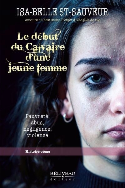 début du Calvaire d'une jeune femme : Pauvreté, abus, négligence, violence (Le) | St-Sauveur, Isa-Belle (Auteur)