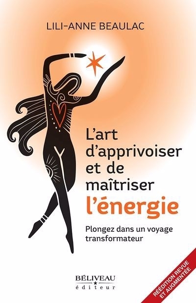 L'art d'apprivoiser et de maîtriser l'énergie : Plongez dans un voyage transformateur | Beaulac, Lili-Anne (Auteur)