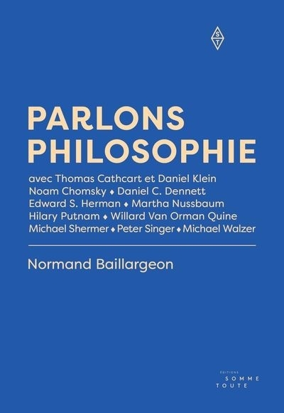 Parlons philosophie : avec Thomas Cathcart et Daniel Klein; Noam Chomsky; Daniel Dennett; Edward Herman; Martha Nussbaum; Hilary Putnam; Willard van Orman Quine; Michael Shermer; Peter Singer; Michael | Baillargeon, Normand (Auteur)