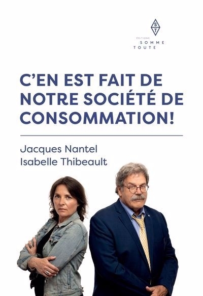 C’en est fait de notre société de consommation ! | Nantel, Jacques | Thibeault, Isabelle