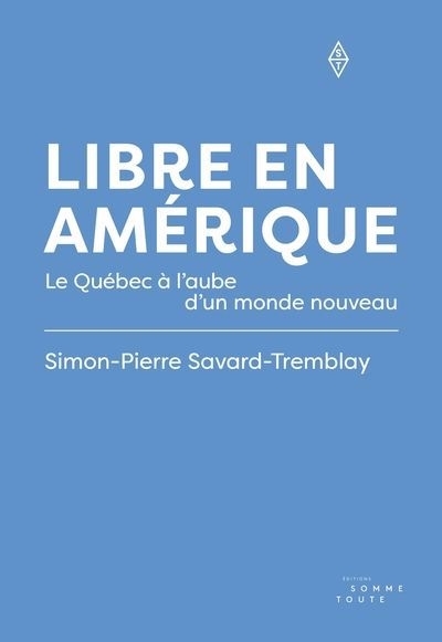 Libre en Amérique : Le Québec à l'aube d'un monde nouveau | Savard-Tremblay, Simon-Pierre (Auteur)