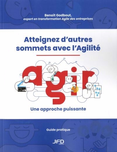 Atteignez d’autres sommets avec l’Agilité : AGIR : une approche puissante | Godbout, Benoît (Auteur)