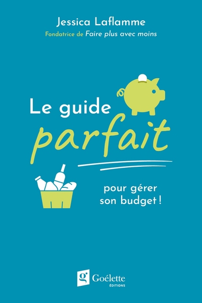 Guide parfait pour gérer son budget (Le) | Laflamme, Jessica