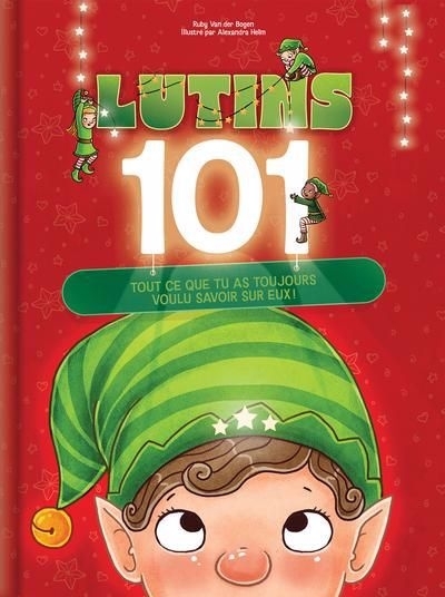 Lutins 101 : Tout ce que tu as toujours voulu savoir sur eux ! | Bogen, Ruby van der (Auteur) | Helm, Alexandra (Illustrateur)