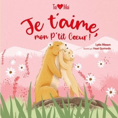 Je t'aime, mon P'tit Coeur ! | Masson, Lydia (Auteur) | Quintanilla, Hazel (Illustrateur)