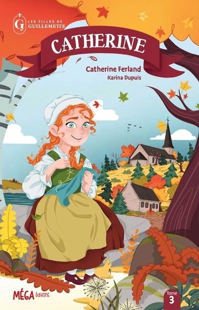 Les filles de Guillemette T.02 - Catherine | Ferland, Catherine (Auteur) | Dupuis, Karina (Illustrateur)