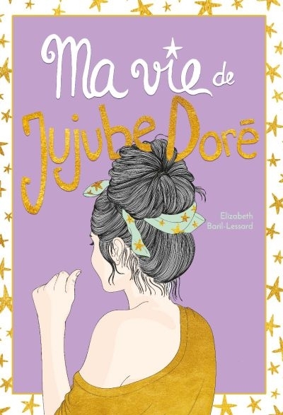 Ma vie de ... T.03 - Ma vie de jujube doré  | Baril-Lessard, Elizabeth