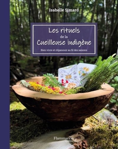 Les rituels de la cueilleuse indigène : Bien vivre et s'épanouir au fil des saisons | Simard, Isabelle (Auteur)
