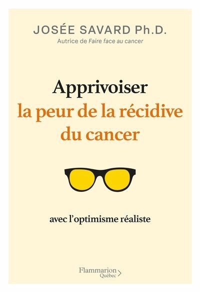 Apprivoiser la peur de la récidive du cancer avec l’optimisme réaliste | Savard, Josée (Auteur)