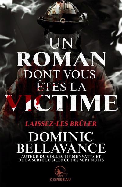 Un roman dont vous êtes la victime - Laissez-les brûler  | Bellavance, Dominic