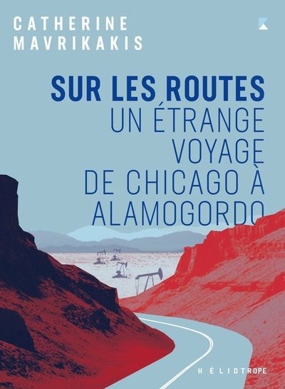 Sur les routes : Un étrange voyage de Chicago à Alamogordo | Mavrikakis, Catherine