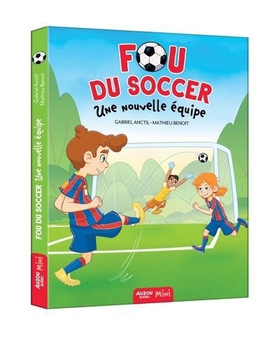 Fou du soccer - Une nouvelle équipe | Anctil, Gabriel (Auteur) | Benoit, Mathieu (Illustrateur)