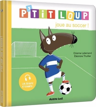 P'tit Loup joue au soccer | Lallemand, Orianne (Auteur) | Thuillier, Eléonore (Illustrateur)