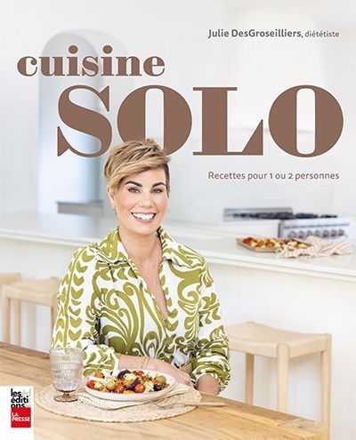 Cuisine solo : Recettes pour 1 ou 2 personnes | DesGroseilliers, Julie (Auteur)