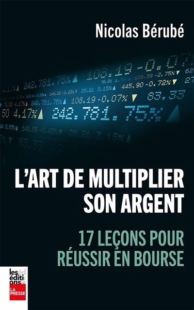 L'art de multiplier son argent : 17 leçons pour réussir en bourse | Bérubé, Nicolas (Auteur)