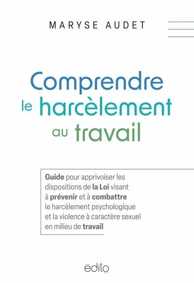 Comprendre le harcèlement au travail : Guide pour apprivoiser les dispositions de la Loi visant à prévenir et à combattre le harcèlement psychologique et la violence à caractère sexuel en milieu de tr | Audet, Maryse (Auteur)